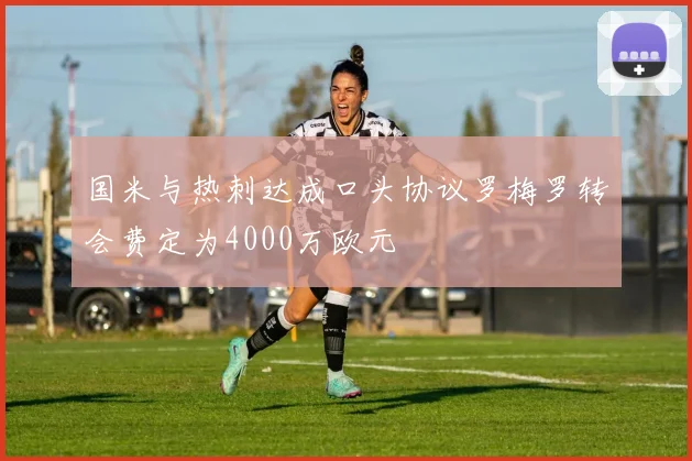 国米与热刺达成口头协议罗梅罗转会费定为4000万欧元