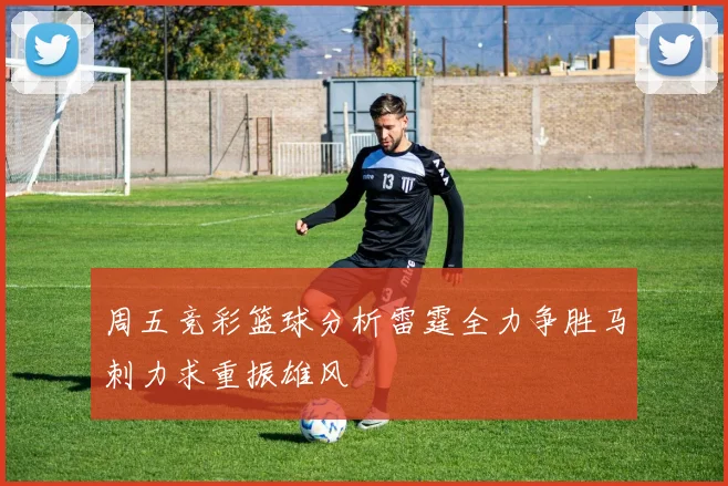 周五竞彩篮球分析雷霆全力争胜马刺力求重振雄风