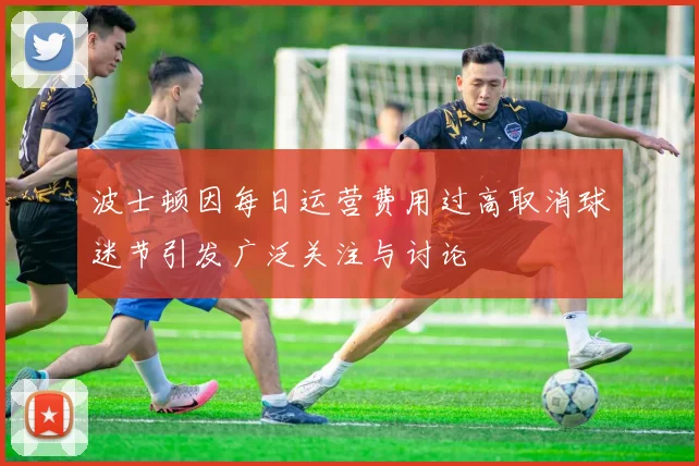 波士顿因每日运营费用过高取消球迷节引发广泛关注与讨论